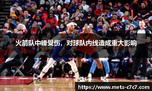 火箭队中锋受伤，对球队内线造成重大影响