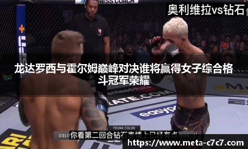 龙达罗西与霍尔姆巅峰对决谁将赢得女子综合格斗冠军荣耀
