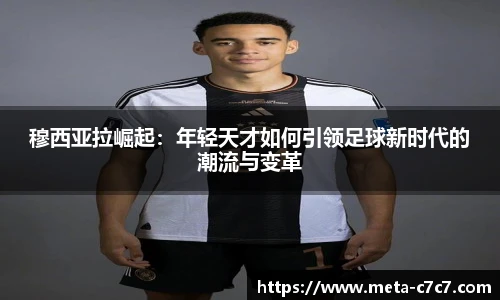 穆西亚拉崛起：年轻天才如何引领足球新时代的潮流与变革