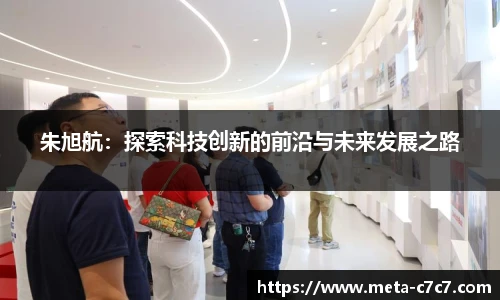 朱旭航：探索科技创新的前沿与未来发展之路