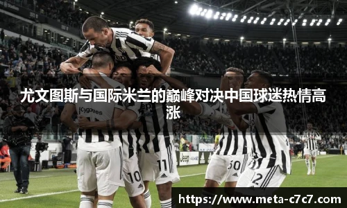 尤文图斯与国际米兰的巅峰对决中国球迷热情高涨