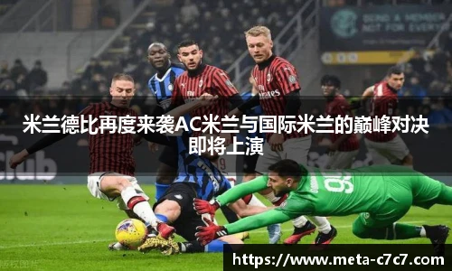 米兰德比再度来袭AC米兰与国际米兰的巅峰对决即将上演