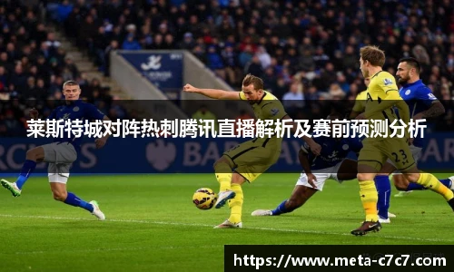 莱斯特城对阵热刺腾讯直播解析及赛前预测分析
